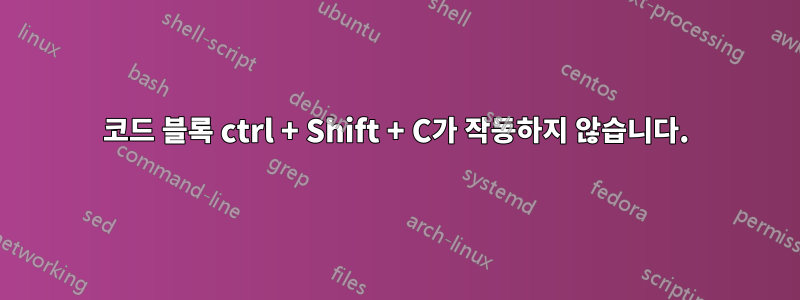 코드 블록 ctrl + Shift + C가 작동하지 않습니다.