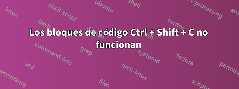 Los bloques de código Ctrl + Shift + C no funcionan