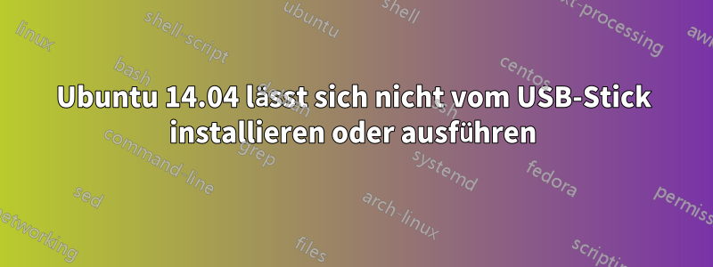 Ubuntu 14.04 lässt sich nicht vom USB-Stick installieren oder ausführen