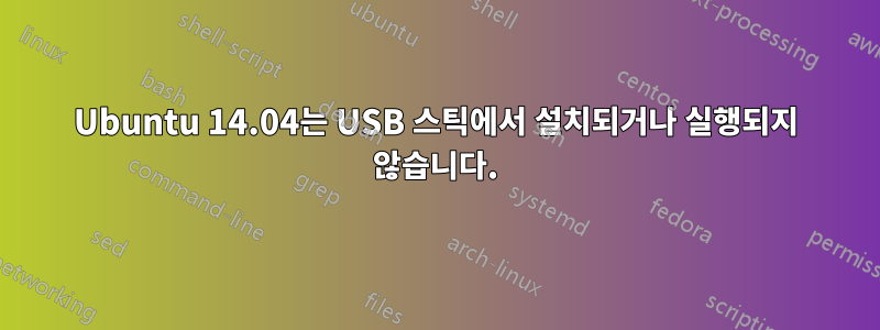 Ubuntu 14.04는 USB 스틱에서 설치되거나 실행되지 않습니다.