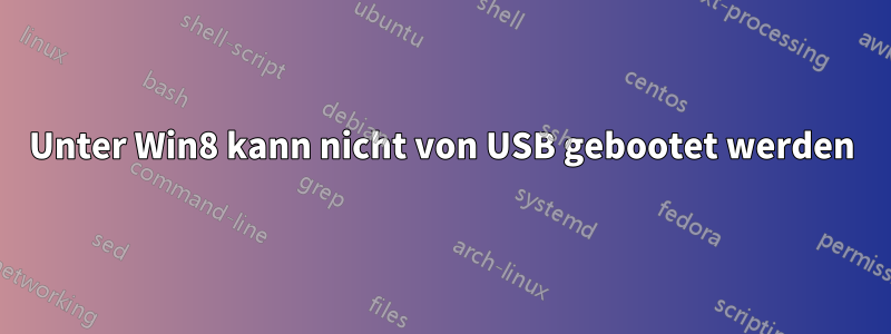 Unter Win8 kann nicht von USB gebootet werden