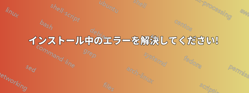 インストール中のエラーを解決してください!