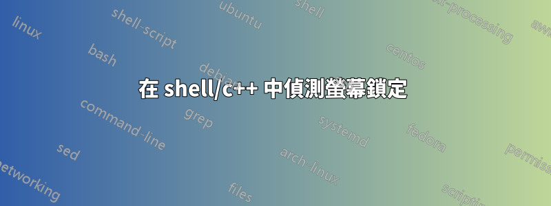 在 shell/c++ 中偵測螢幕鎖定