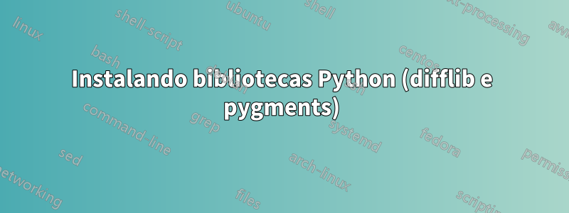 Instalando bibliotecas Python (difflib e pygments)