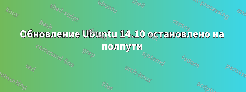 Обновление Ubuntu 14.10 остановлено на полпути