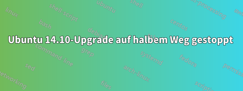 Ubuntu 14.10-Upgrade auf halbem Weg gestoppt