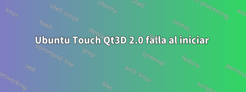 Ubuntu Touch Qt3D 2.0 falla al iniciar