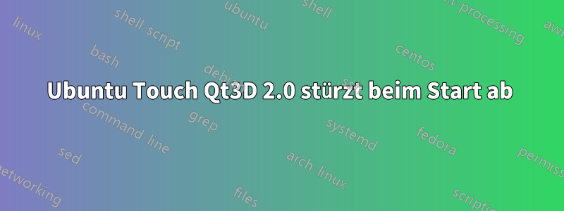 Ubuntu Touch Qt3D 2.0 stürzt beim Start ab