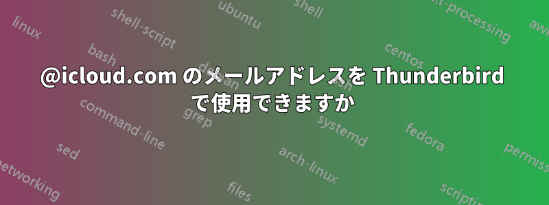 @icloud.com のメールアドレスを Thunderbird で使用できますか