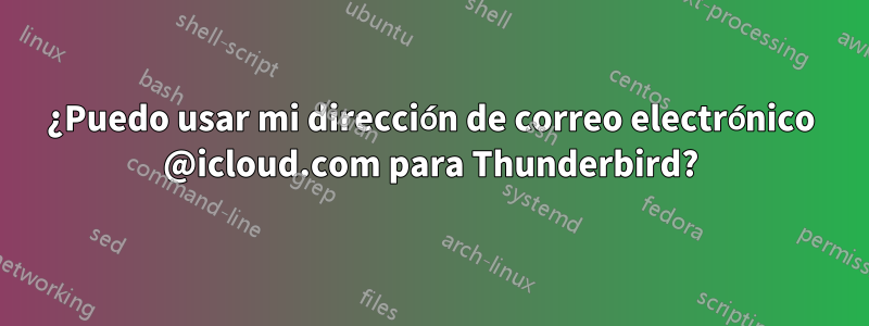 ¿Puedo usar mi dirección de correo electrónico @icloud.com para Thunderbird?