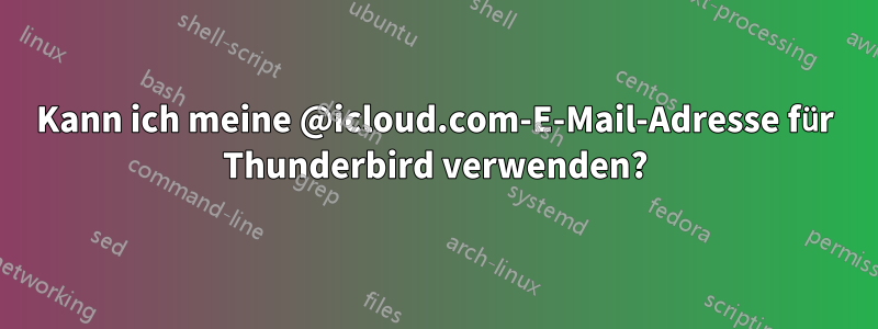 Kann ich meine @icloud.com-E-Mail-Adresse für Thunderbird verwenden?