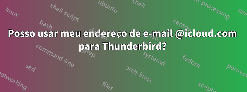 Posso usar meu endereço de e-mail @icloud.com para Thunderbird?