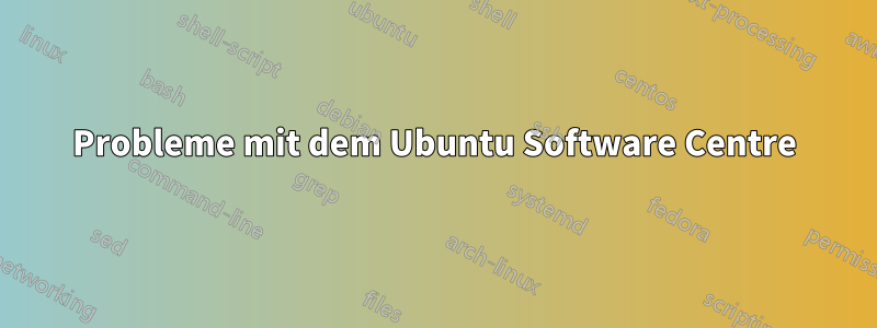 Probleme mit dem Ubuntu Software Centre