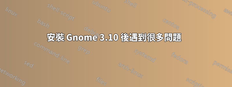 安裝 Gnome 3.10 後遇到很多問題 