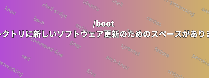 /boot ディレクトリに新しいソフトウェア更新のためのスペースがありません 