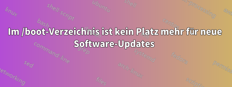 Im /boot-Verzeichnis ist kein Platz mehr für neue Software-Updates 