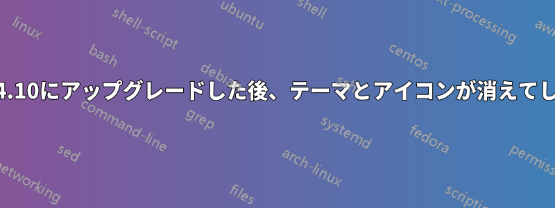 14.04から14.10にアップグレードした後、テーマとアイコンが消えてしまいます