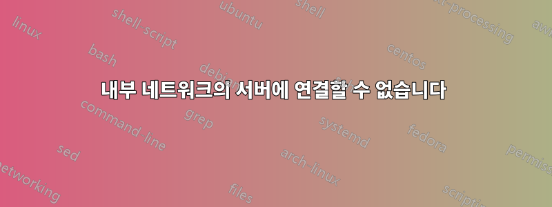 내부 네트워크의 서버에 연결할 수 없습니다