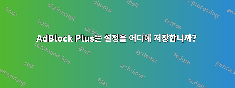 AdBlock Plus는 설정을 어디에 저장합니까?