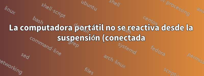 La computadora portátil no se reactiva desde la suspensión (conectada) desde la actualización 14.10