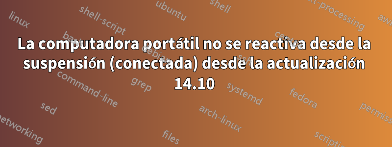 La computadora portátil no se reactiva desde la suspensión (conectada) desde la actualización 14.10