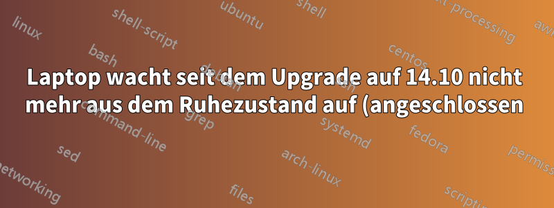 Laptop wacht seit dem Upgrade auf 14.10 nicht mehr aus dem Ruhezustand auf (angeschlossen)