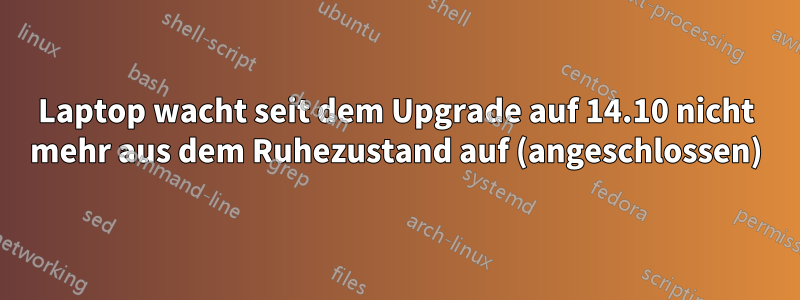 Laptop wacht seit dem Upgrade auf 14.10 nicht mehr aus dem Ruhezustand auf (angeschlossen)