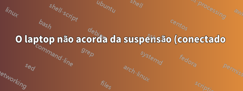 O laptop não acorda da suspensão (conectado) desde a atualização 14.10