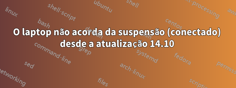 O laptop não acorda da suspensão (conectado) desde a atualização 14.10