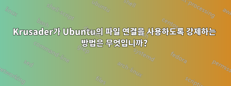 Krusader가 Ubuntu의 파일 연결을 사용하도록 강제하는 방법은 무엇입니까?