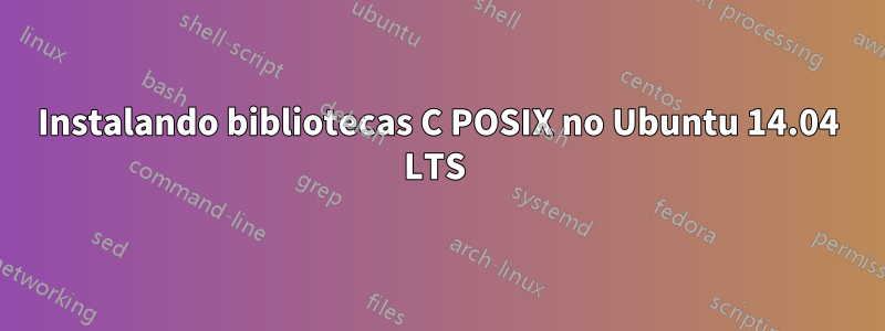 Instalando bibliotecas C POSIX no Ubuntu 14.04 LTS 