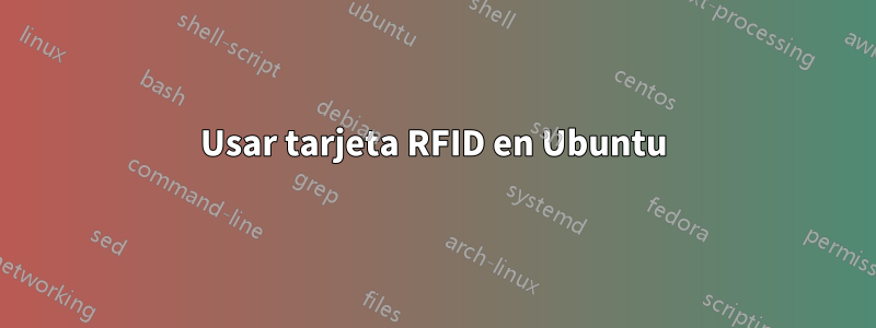 Usar tarjeta RFID en Ubuntu