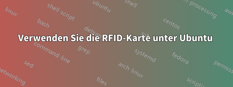 Verwenden Sie die RFID-Karte unter Ubuntu