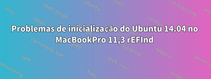 Problemas de inicialização do Ubuntu 14.04 no MacBookPro 11,3 rEFInd