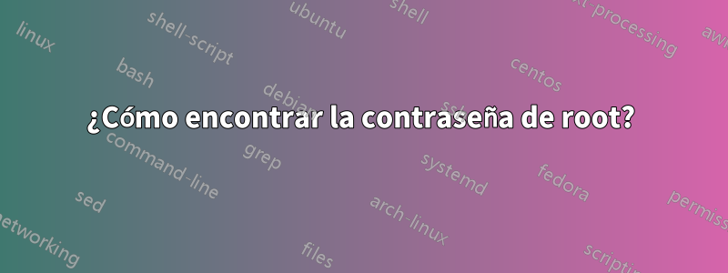 ¿Cómo encontrar la contraseña de root?