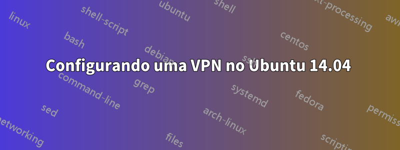 Configurando uma VPN no Ubuntu 14.04