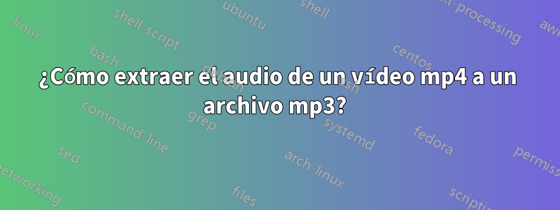 ¿Cómo extraer el audio de un vídeo mp4 a un archivo mp3? 