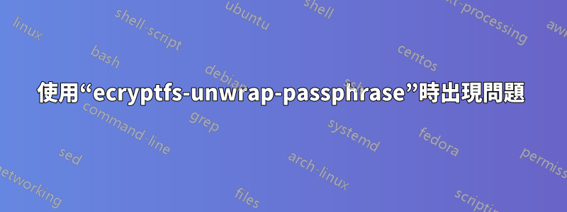 使用“ecryptfs-unwrap-passphrase”時出現問題