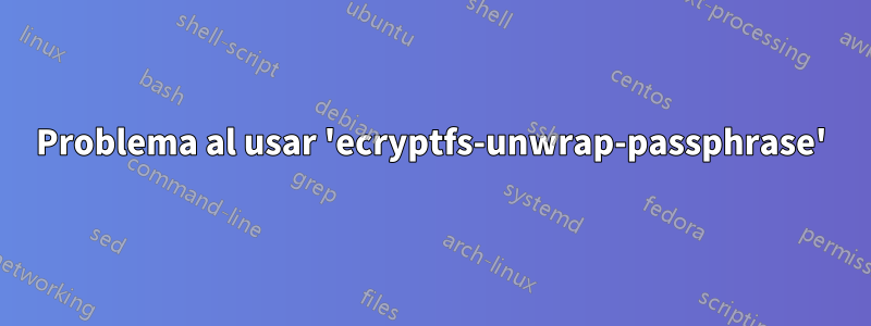 Problema al usar 'ecryptfs-unwrap-passphrase'