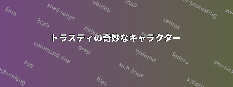 トラスティの奇妙なキャラクター