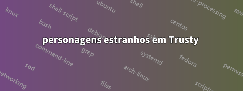 personagens estranhos em Trusty