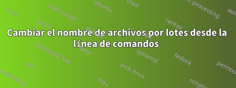 Cambiar el nombre de archivos por lotes desde la línea de comandos 