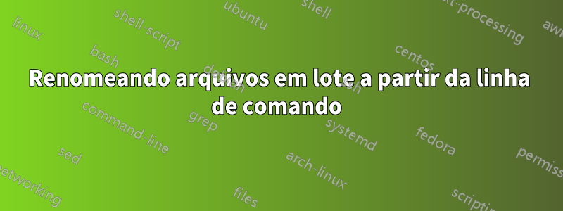 Renomeando arquivos em lote a partir da linha de comando 