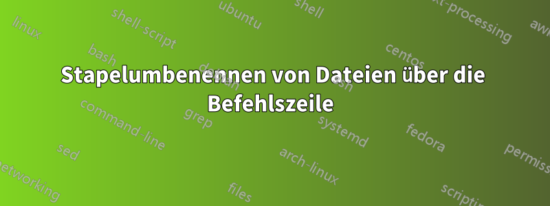 Stapelumbenennen von Dateien über die Befehlszeile 