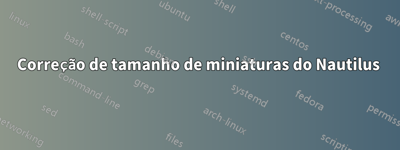 Correção de tamanho de miniaturas do Nautilus