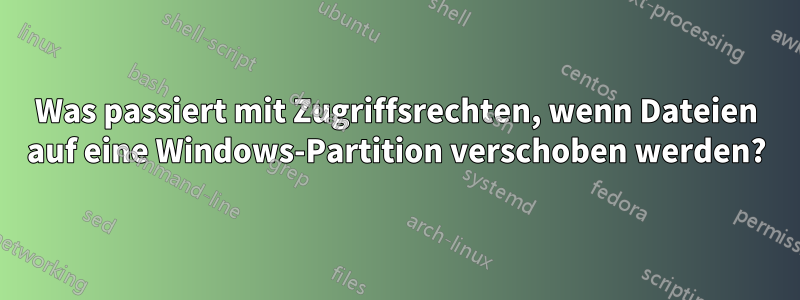 Was passiert mit Zugriffsrechten, wenn Dateien auf eine Windows-Partition verschoben werden?