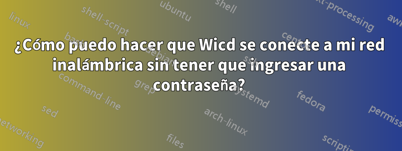 ¿Cómo puedo hacer que Wicd se conecte a mi red inalámbrica sin tener que ingresar una contraseña?