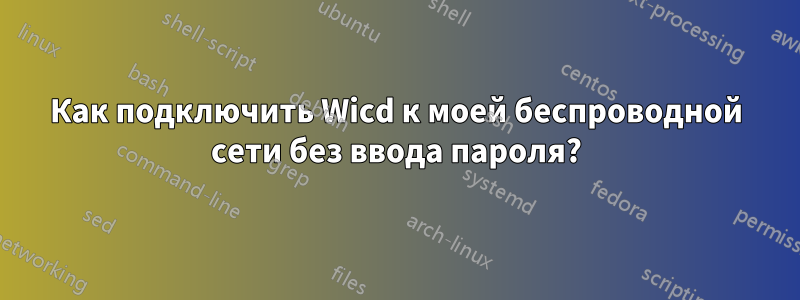 Как подключить Wicd к моей беспроводной сети без ввода пароля?