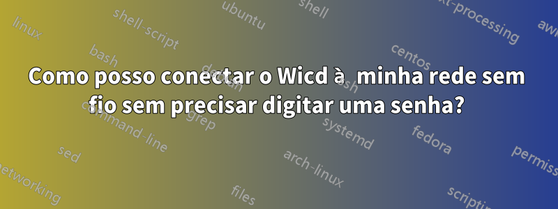 Como posso conectar o Wicd à minha rede sem fio sem precisar digitar uma senha?