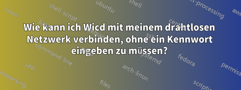 Wie kann ich Wicd mit meinem drahtlosen Netzwerk verbinden, ohne ein Kennwort eingeben zu müssen?